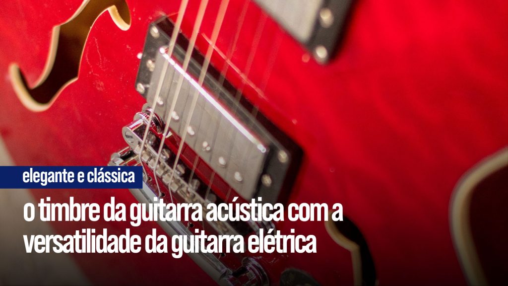Guitarra semiacústica: elegante e clássica.